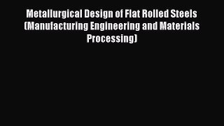 Ebook Metallurgical Design of Flat Rolled Steels (Manufacturing Engineering and Materials Processing)