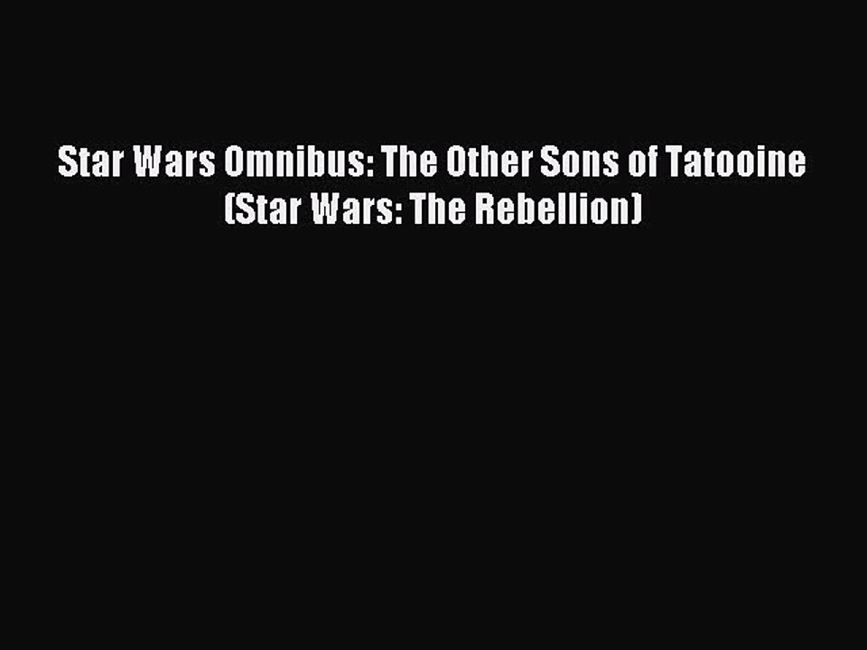 [Download PDF] Star Wars Omnibus: The Other Sons of Tatooine (Star Wars: The Rebellion) Read