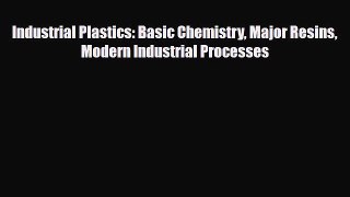 Download Industrial Plastics: Basic Chemistry Major Resins Modern Industrial Processes [PDF]