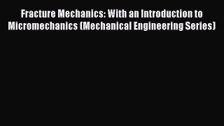 Book Fracture Mechanics: With an Introduction to Micromechanics (Mechanical Engineering Series)