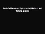 [PDF] The A-Z of Death and Dying: Social Medical and Cultural Aspects [Read] Online