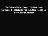 Read The Science Fiction Image: The Illustrated Encyclopedia of Science Fiction in Film Television