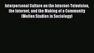 Read Interpersonal Culture on the Internet-Television the Internet and the Making of a Community