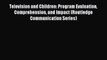 Read Television and Children: Program Evaluation Comprehension and Impact (Routledge Communication