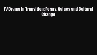 Download TV Drama in Transition: Forms Values and Cultural Change Ebook Free