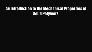 PDF An Introduction to the Mechanical Properties of Solid Polymers Read Full Ebook