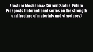 Ebook Fracture Mechanics: Current Status Future Prospects (International series on the strength