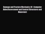 Book Damage and Fracture Mechanics VI : Computer Aided Assessment and Control (Structures and
