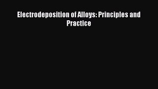 Download Electrodeposition of Alloys: Principles and Practice Read Online