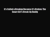Read It's Called a Breakup Because It's Broken: The Smart Girl's Break-Up Buddy PDF Online