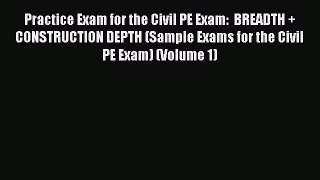 [Download] Practice Exam for the Civil PE Exam:  BREADTH + CONSTRUCTION DEPTH (Sample Exams