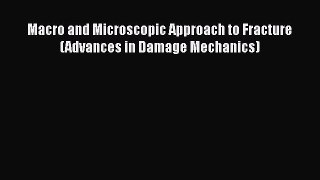 Ebook Macro and Microscopic Approach to Fracture (Advances in Damage Mechanics) Read Full Ebook