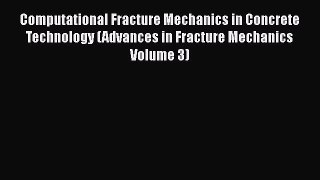Ebook Computational Fracture Mechanics in Concrete Technology (Advances in Fracture Mechanics