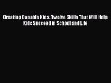PDF Creating Capable Kids: Twelve Skills That Will Help Kids Succeed in School and Life  EBook