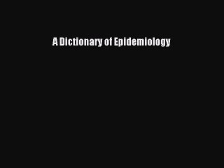 [PDF] A Dictionary of Epidemiology [Download] Online