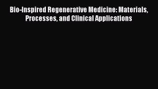 Book Bio-Inspired Regenerative Medicine: Materials Processes and Clinical Applications Read