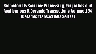 Ebook Biomaterials Science: Processing Properties and Applications V Ceramic Transactions Volume