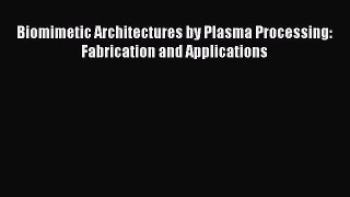 Book Biomimetic Architectures by Plasma Processing: Fabrication and Applications Download Online