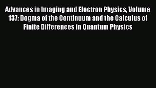 Book Advances in Imaging and Electron Physics Volume 137: Dogma of the Continuum and the Calculus