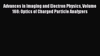 Ebook Advances in Imaging and Electron Physics Volume 168: Optics of Charged Particle Analyzers