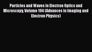 Book Particles and Waves in Electron Optics and Microscopy Volume 194 (Advances in Imaging