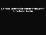Read A Wedding Ceremony To Remember: Perfect Words For The Perfect Wedding Ebook Free