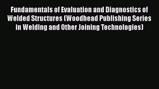 Ebook Fundamentals of Evaluation and Diagnostics of Welded Structures (Woodhead Publishing