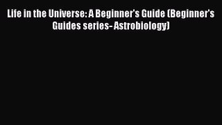 Download Life in the Universe: A Beginner's Guide (Beginner's Guides series- Astrobiology)