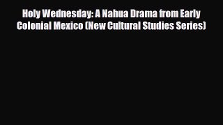 [Download] Holy Wednesday: A Nahua Drama from Early Colonial Mexico (New Cultural Studies Series)