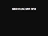 PDF I Was Crucified With Christ [Read] Full Ebook