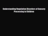 PDF Understanding Regulation Disorders of Sensory Processing in Children Free Books