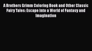 Read A Brothers Grimm Coloring Book and Other Classic Fairy Tales: Escape into a World of Fantasy