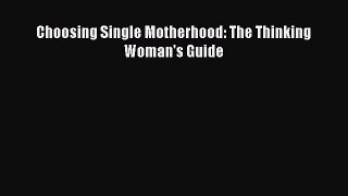 Download Choosing Single Motherhood: The Thinking Woman's Guide Free Books