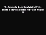PDF The Successful Single Mom Gets Rich!: Take Control of Your Finances and Your Future (Volume