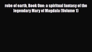 PDF robe of earth Book One: a spiritual fantasy of the legendary Mary of Magdala (Volume 1)