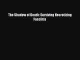 [PDF] The Shadow of Death: Surviving Necrotizing Fasciitis [Download] Online