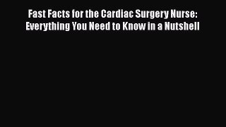 [PDF] Fast Facts for the Cardiac Surgery Nurse: Everything You Need to Know in a Nutshell [Read]