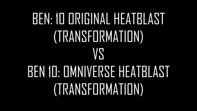 Ben 10: Original Heatblast VS Ben 10: Omniverse Heatblast (Transformation)
