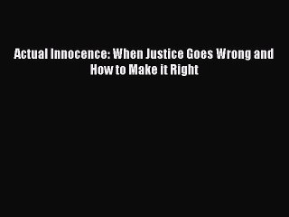 Read Actual Innocence: When Justice Goes Wrong and How to Make it Right Ebook Free