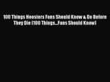 Read 100 Things Hoosiers Fans Should Know & Do Before They Die (100 Things...Fans Should Know)