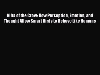 Read Gifts of the Crow: How Perception Emotion and Thought Allow Smart Birds to Behave Like