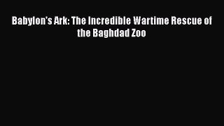 Download Babylon's Ark: The Incredible Wartime Rescue of the Baghdad Zoo Ebook Free