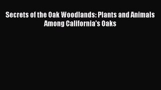 Read Secrets of the Oak Woodlands: Plants and Animals Among California's Oaks Ebook Free