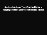 Read Chicken Handbook The: A Practical Guide to Keeping Hens and Other Fine-Feathered Friends