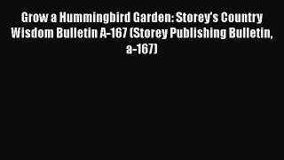 Read Grow a Hummingbird Garden: Storey's Country Wisdom Bulletin A-167 (Storey Publishing Bulletin