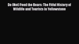 Download Do (Not) Feed the Bears: The Fitful History of Wildlife and Tourists in Yellowstone