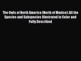 Download The Owls of North America (North of Mexico): All the Species and Subspecies Illustrated