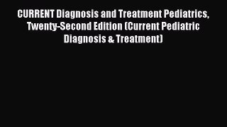Read CURRENT Diagnosis and Treatment Pediatrics Twenty-Second Edition (Current Pediatric Diagnosis