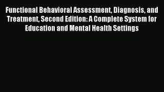 Read Functional Behavioral Assessment Diagnosis and Treatment Second Edition: A Complete System