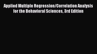 Read Applied Multiple Regression/Correlation Analysis for the Behavioral Sciences 3rd Edition